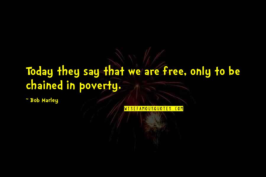 Chained Quotes By Bob Marley: Today they say that we are free, only