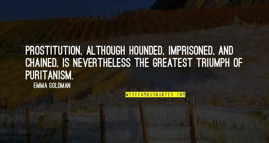 Chained Quotes By Emma Goldman: Prostitution, although hounded, imprisoned, and chained, is nevertheless
