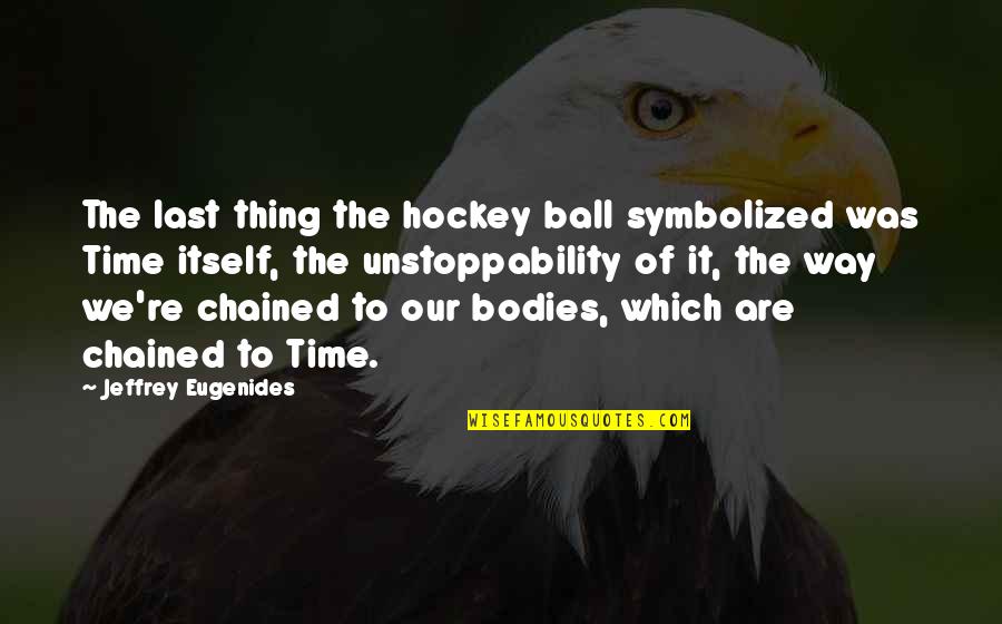 Chained Quotes By Jeffrey Eugenides: The last thing the hockey ball symbolized was
