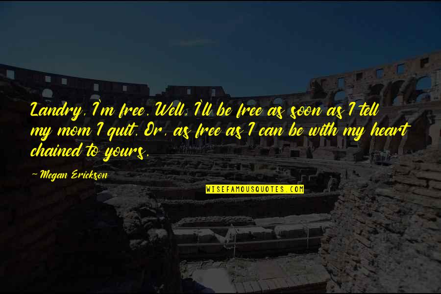 Chained Quotes By Megan Erickson: Landry, I'm free. Well, I'll be free as
