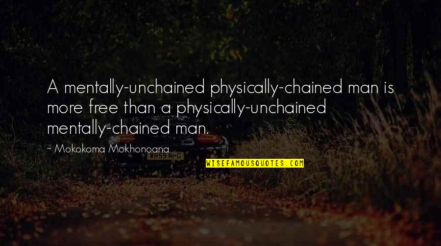 Chained Quotes By Mokokoma Mokhonoana: A mentally-unchained physically-chained man is more free than