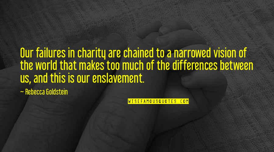 Chained Quotes By Rebecca Goldstein: Our failures in charity are chained to a