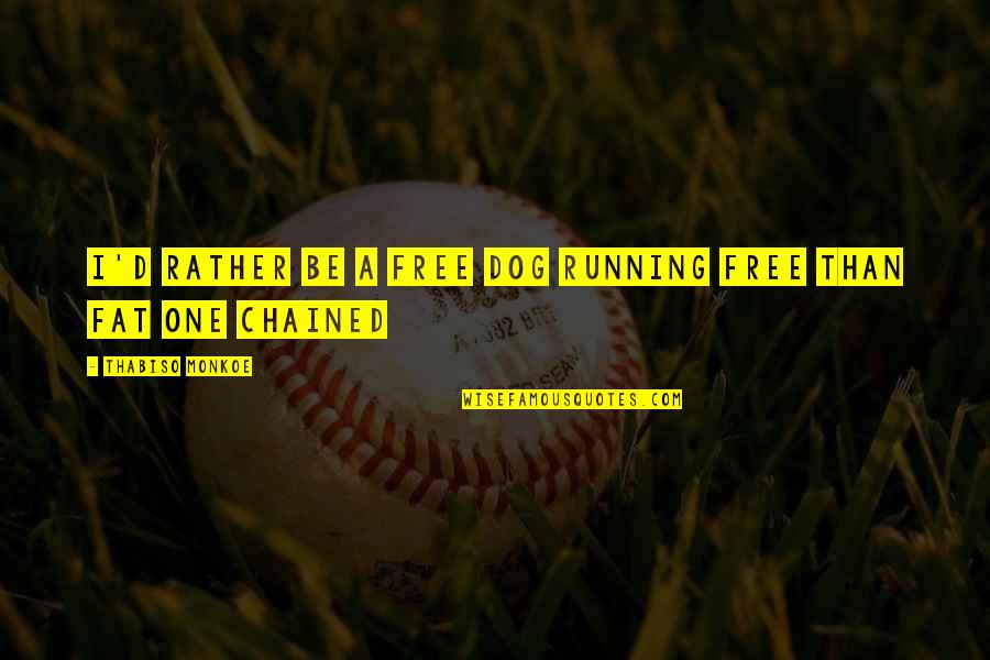 Chained Quotes By Thabiso Monkoe: I'd rather be a free dog running free