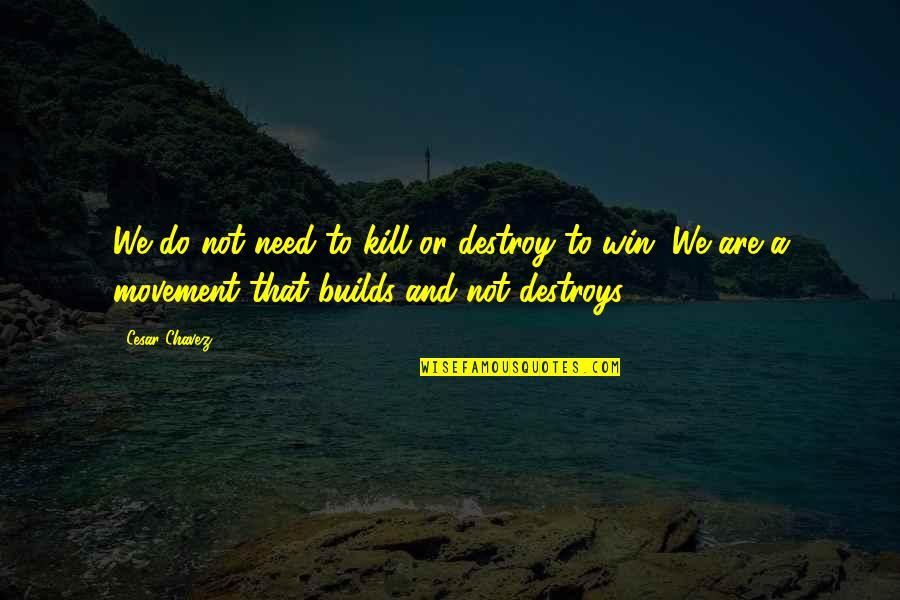 Chainey House Quotes By Cesar Chavez: We do not need to kill or destroy Chainey House Quotes By Cesar Chavez: We do not need to kill or destroy