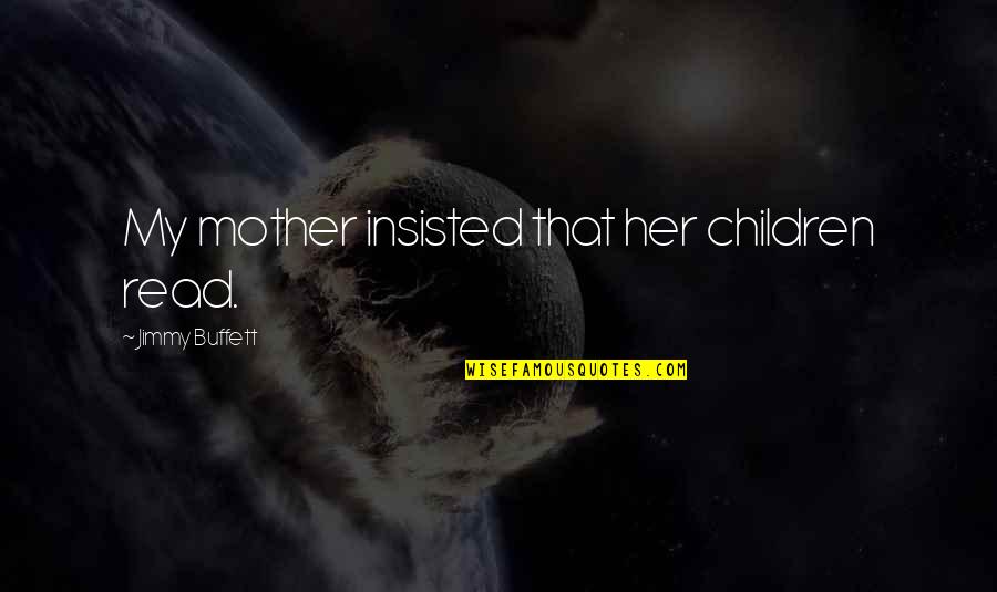 Chaining Psychology Quotes By Jimmy Buffett: My mother insisted that her children read. Chaining Psychology Quotes By Jimmy Buffett: My mother insisted that her children read.