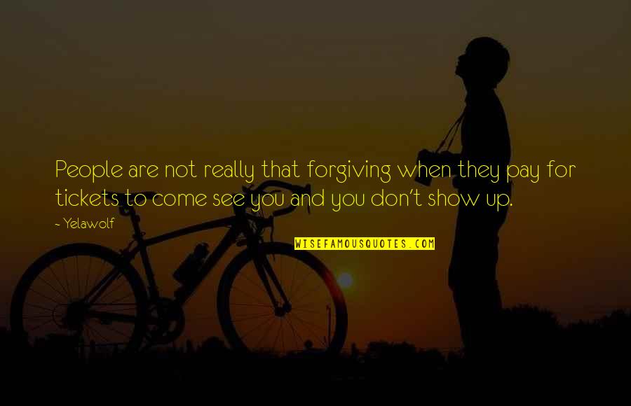 Chaining Psychology Quotes By Yelawolf: People are not really that forgiving when they Chaining Psychology Quotes By Yelawolf: People are not really that forgiving when they