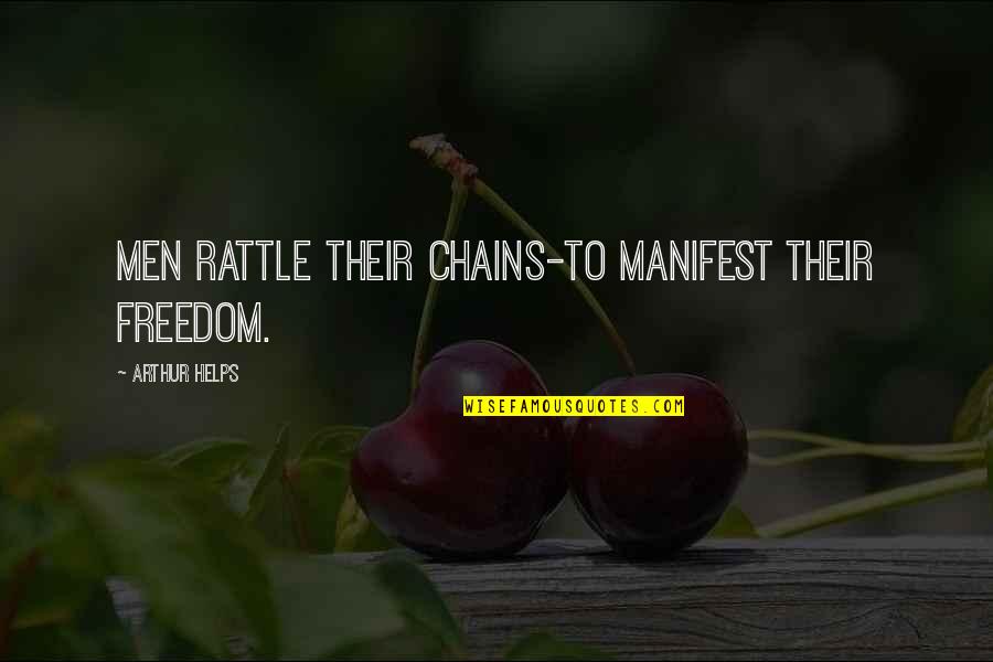 Chains And Freedom Quotes By Arthur Helps: Men rattle their chains-to manifest their freedom.