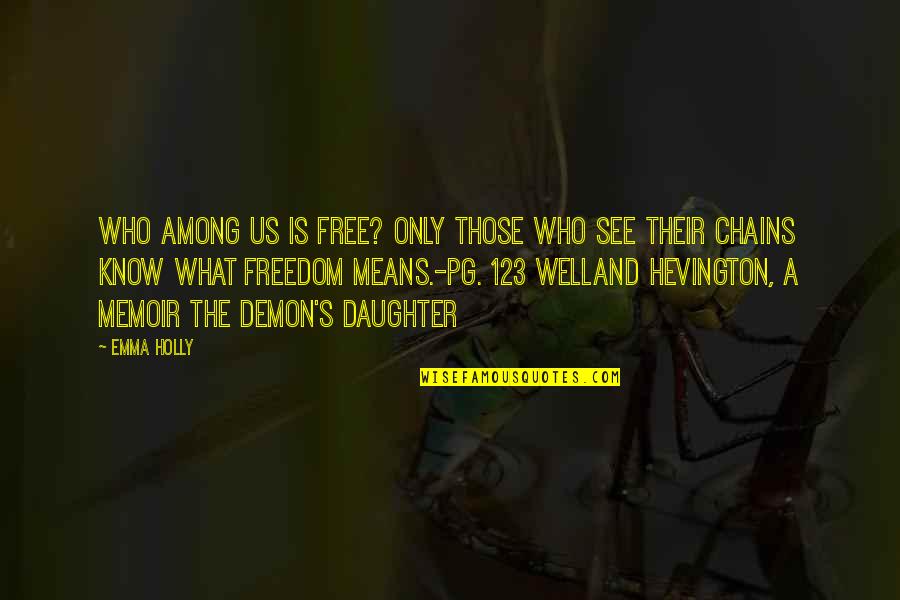 Chains And Freedom Quotes By Emma Holly: Who among us is free? Only those who