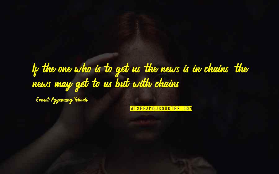 Chains And Freedom Quotes By Ernest Agyemang Yeboah: If the one who is to get us