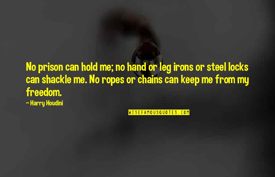 Chains And Freedom Quotes By Harry Houdini: No prison can hold me; no hand or Chains And Freedom Quotes By Harry Houdini: No prison can hold me; no hand or