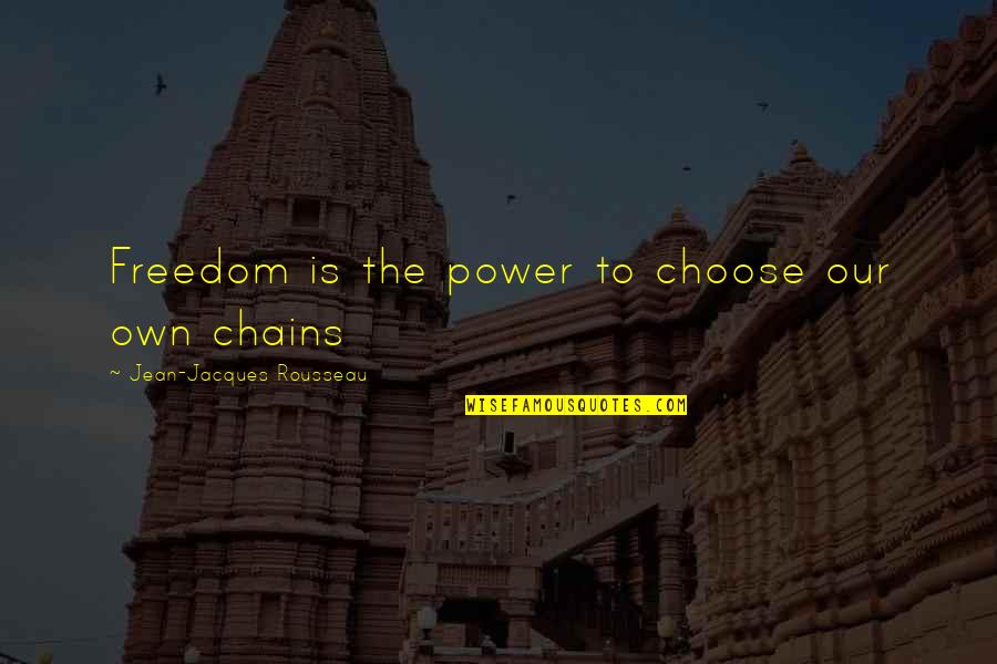 Chains And Freedom Quotes By Jean-Jacques Rousseau: Freedom is the power to choose our own