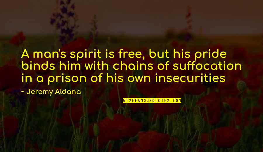 Chains And Freedom Quotes By Jeremy Aldana: A man's spirit is free, but his pride
