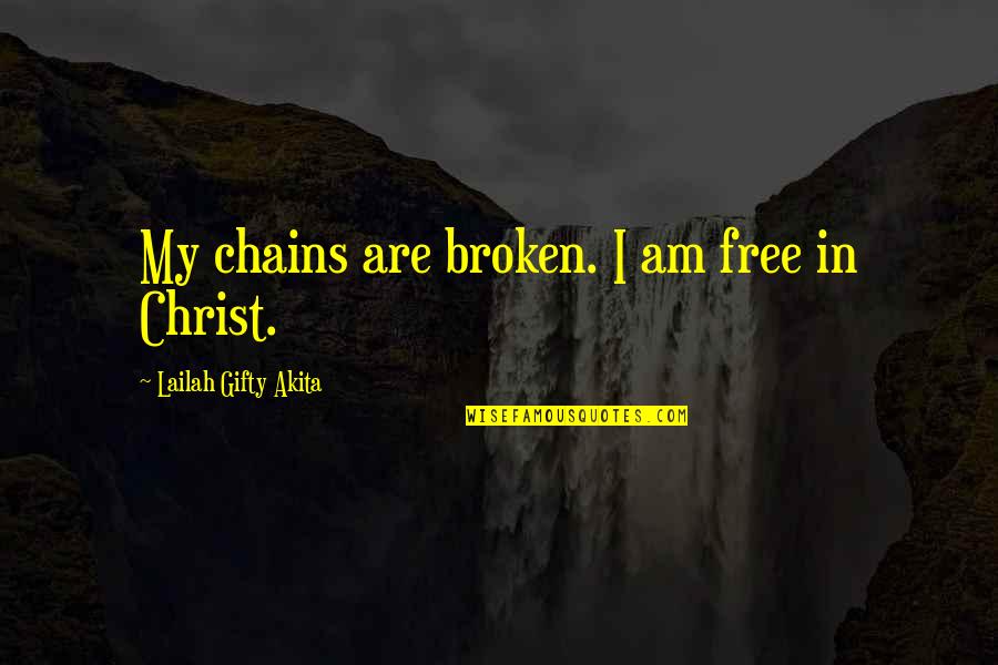 Chains And Freedom Quotes By Lailah Gifty Akita: My chains are broken. I am free in