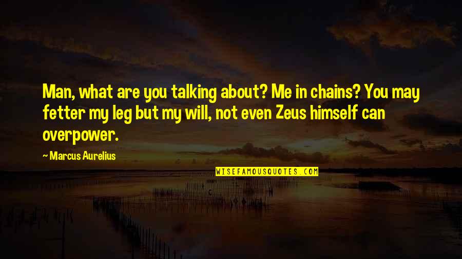 Chains And Freedom Quotes By Marcus Aurelius: Man, what are you talking about? Me in