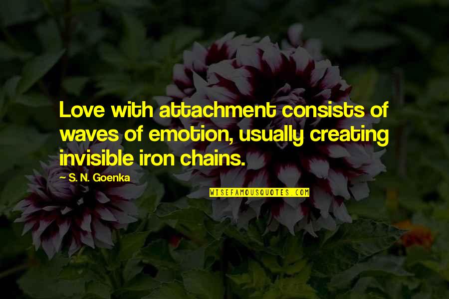 Chains And Freedom Quotes By S. N. Goenka: Love with attachment consists of waves of emotion,