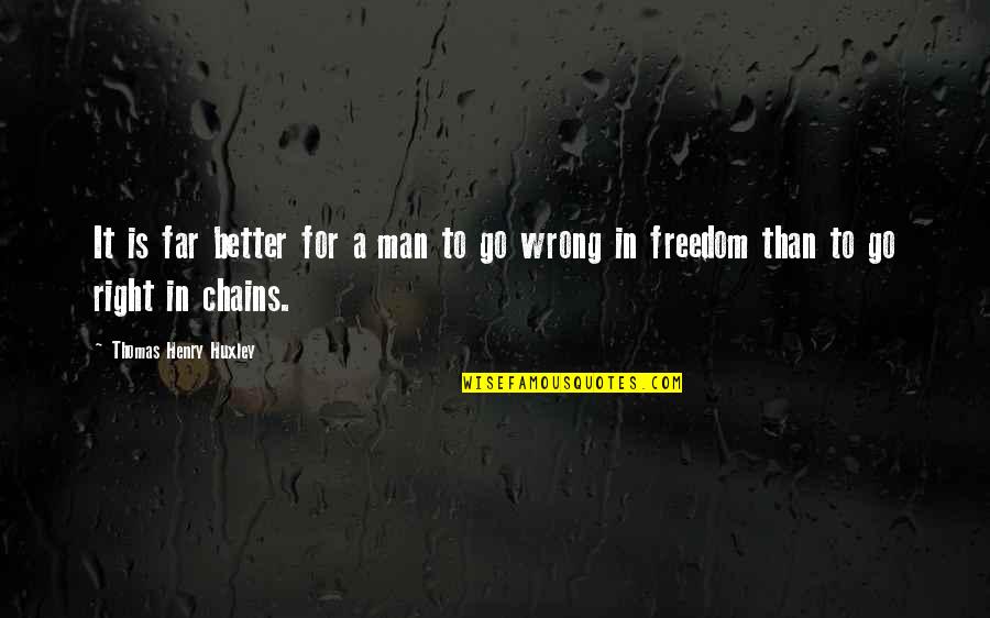 Chains And Freedom Quotes By Thomas Henry Huxley: It is far better for a man to