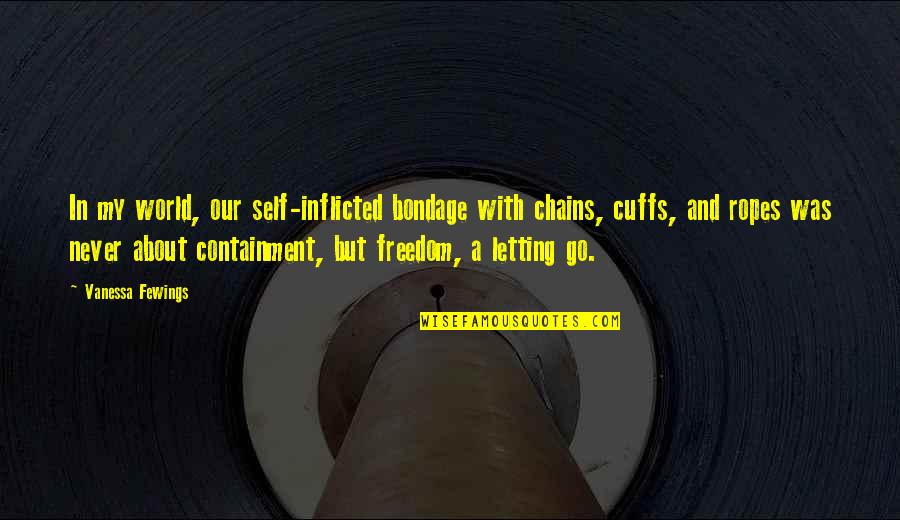 Chains And Freedom Quotes By Vanessa Fewings: In my world, our self-inflicted bondage with chains,
