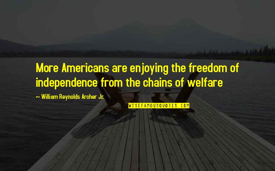 Chains And Freedom Quotes By William Reynolds Archer Jr.: More Americans are enjoying the freedom of independence