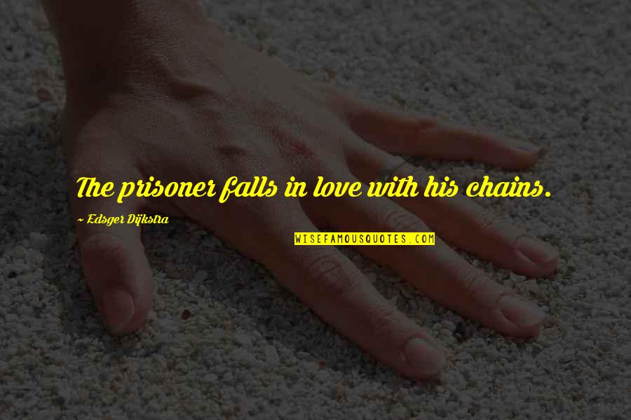 Chains And Love Quotes By Edsger Dijkstra: The prisoner falls in love with his chains. Chains And Love Quotes By Edsger Dijkstra: The prisoner falls in love with his chains.