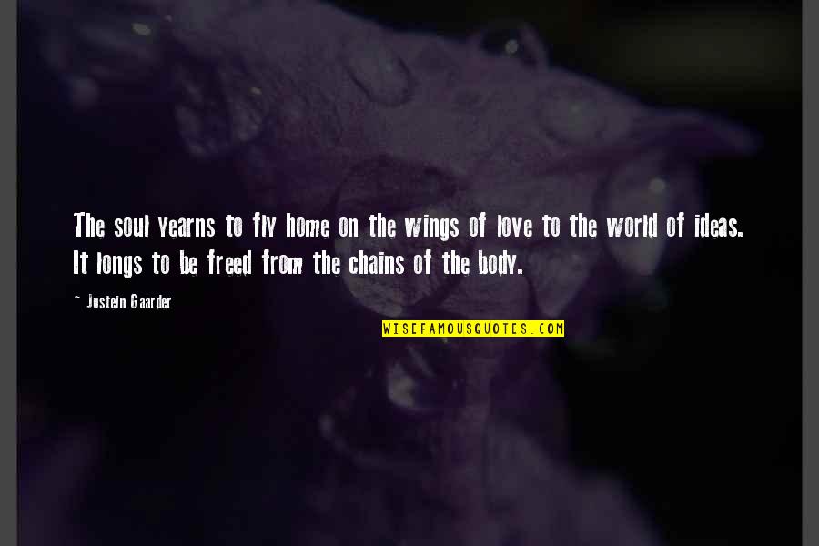 Chains And Love Quotes By Jostein Gaarder: The soul yearns to fly home on the Chains And Love Quotes By Jostein Gaarder: The soul yearns to fly home on the