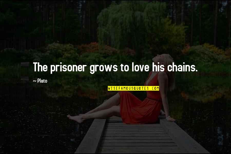 Chains And Love Quotes By Plato: The prisoner grows to love his chains.