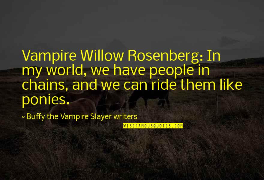 Chains Of Slavery Quotes By Buffy The Vampire Slayer Writers: Vampire Willow Rosenberg: In my world, we have Chains Of Slavery Quotes By Buffy The Vampire Slayer Writers: Vampire Willow Rosenberg: In my world, we have