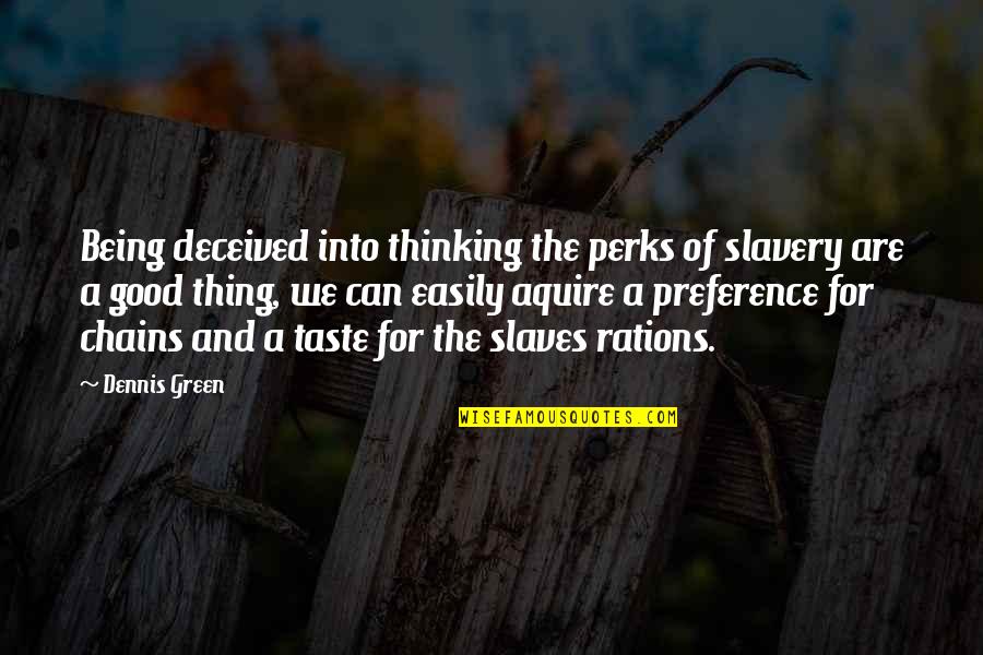 Chains Of Slavery Quotes By Dennis Green: Being deceived into thinking the perks of slavery Chains Of Slavery Quotes By Dennis Green: Being deceived into thinking the perks of slavery