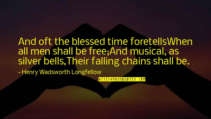Chains Of Slavery Quotes By Henry Wadsworth Longfellow: And oft the blessed time foretellsWhen all men Chains Of Slavery Quotes By Henry Wadsworth Longfellow: And oft the blessed time foretellsWhen all men