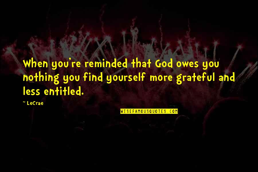 Chains Of Slavery Quotes By LeCrae: When you're reminded that God owes you nothing Chains Of Slavery Quotes By LeCrae: When you're reminded that God owes you nothing