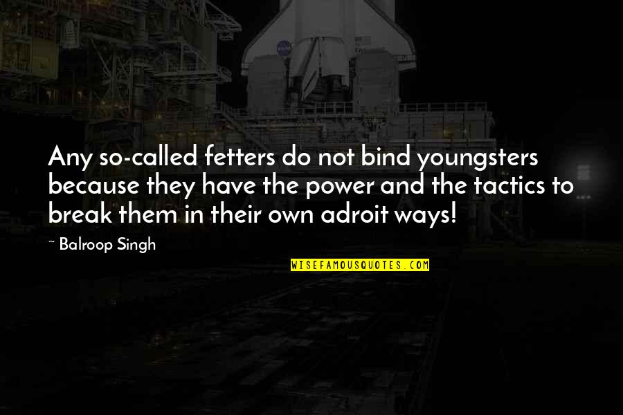 Chains That Bind You Quotes By Balroop Singh: Any so-called fetters do not bind youngsters because