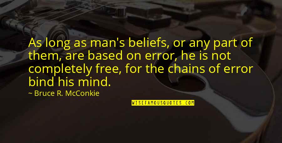 Chains That Bind You Quotes By Bruce R. McConkie: As long as man's beliefs, or any part