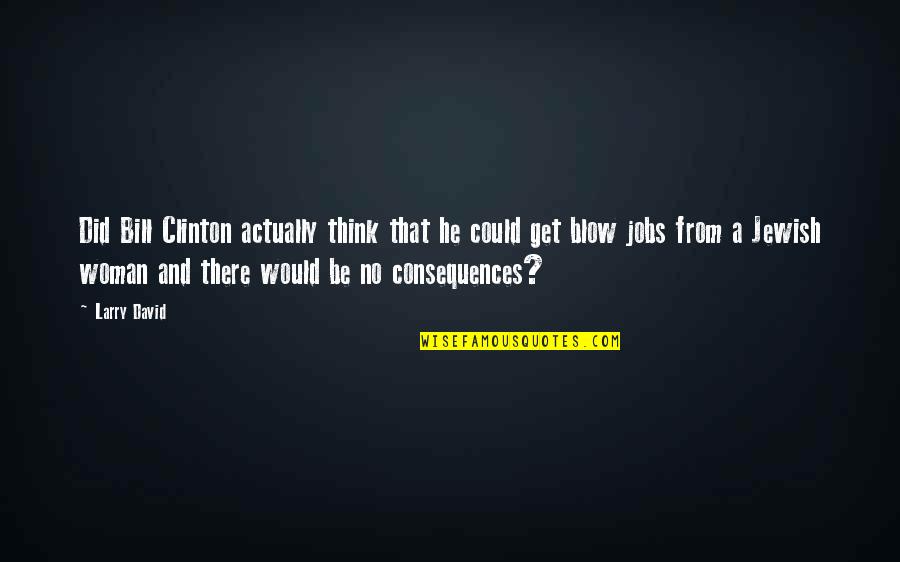 Chainsaw Massacre 2 Quotes By Larry David: Did Bill Clinton actually think that he could Chainsaw Massacre 2 Quotes By Larry David: Did Bill Clinton actually think that he could