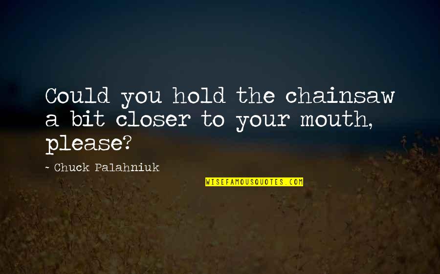 Chainsaw Quotes By Chuck Palahniuk: Could you hold the chainsaw a bit closer