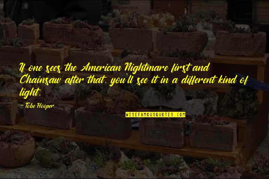 Chainsaw Quotes By Tobe Hooper: If one sees the American Nightmare first and