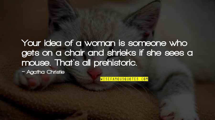 Chair All Quotes By Agatha Christie: Your idea of a woman is someone who