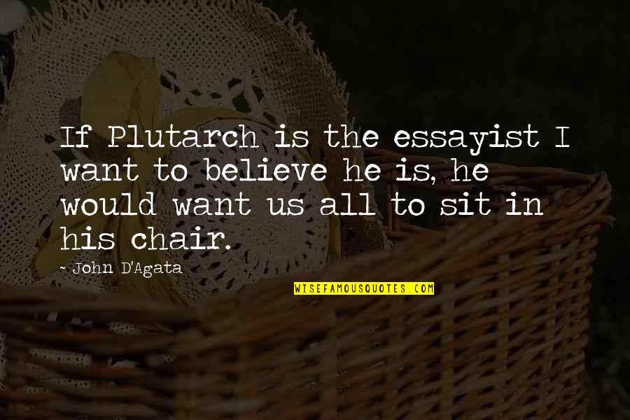 Chair All Quotes By John D'Agata: If Plutarch is the essayist I want to