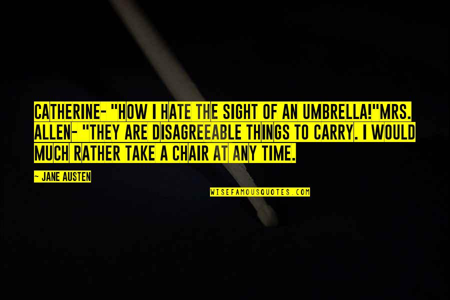 Chair Allen Quotes By Jane Austen: Catherine- "How I hate the sight of an