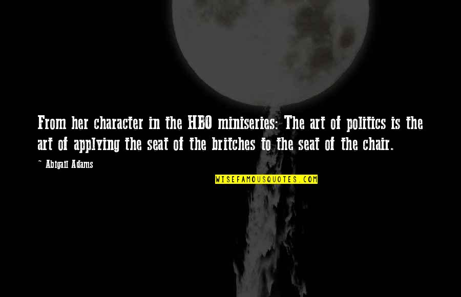 Chair Art Quotes By Abigail Adams: From her character in the HBO miniseries: The Chair Art Quotes By Abigail Adams: From her character in the HBO miniseries: The