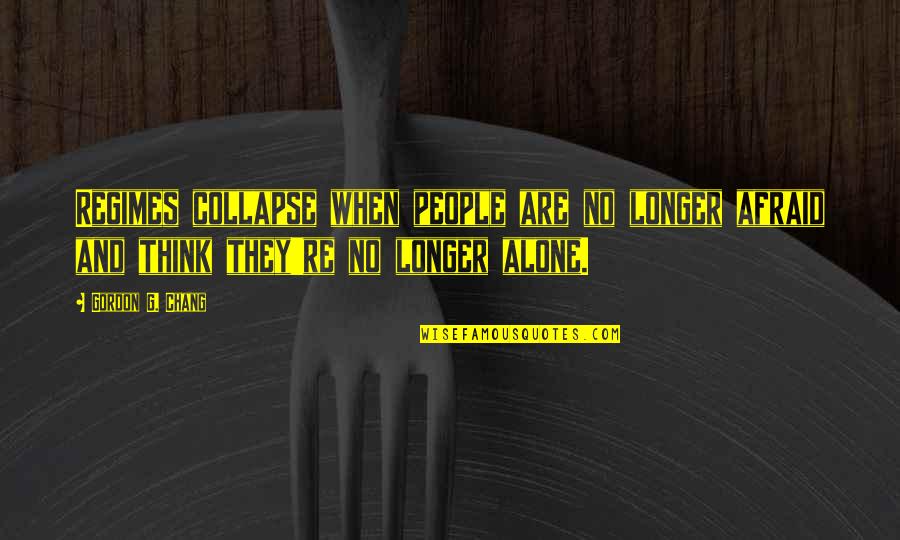 Chair Art Quotes By Gordon G. Chang: Regimes collapse when people are no longer afraid Chair Art Quotes By Gordon G. Chang: Regimes collapse when people are no longer afraid