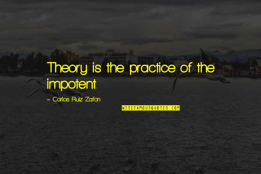 Chair At Walmart Quotes By Carlos Ruiz Zafon: Theory is the practice of the impotent. Chair At Walmart Quotes By Carlos Ruiz Zafon: Theory is the practice of the impotent.