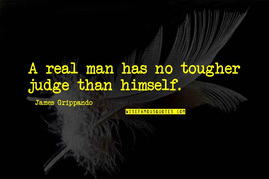 Chair At Walmart Quotes By James Grippando: A real man has no tougher judge than Chair At Walmart Quotes By James Grippando: A real man has no tougher judge than