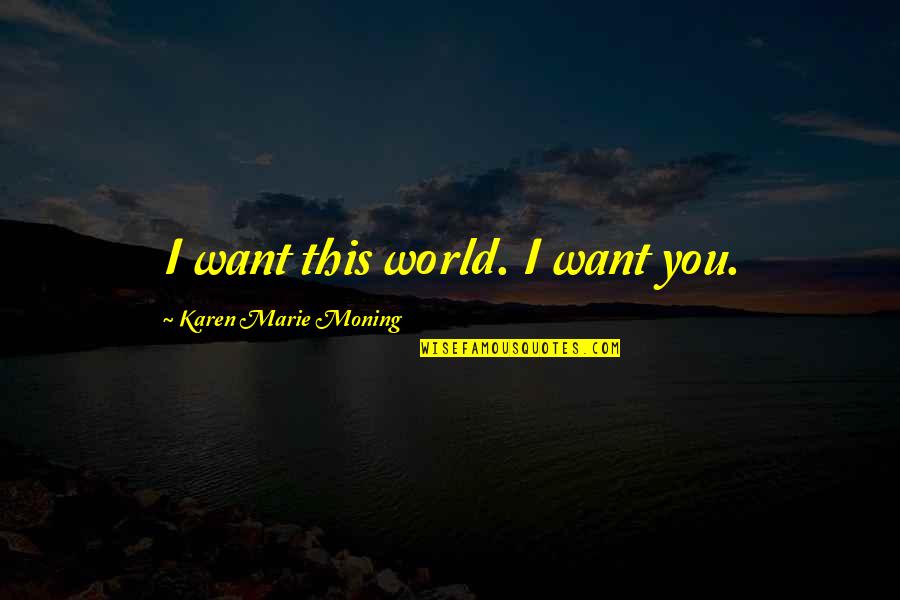 Chair At Walmart Quotes By Karen Marie Moning: I want this world. I want you. Chair At Walmart Quotes By Karen Marie Moning: I want this world. I want you.