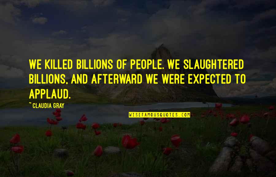 Chair Reupholstery Quotes By Claudia Gray: We killed billions of people. We slaughtered billions,