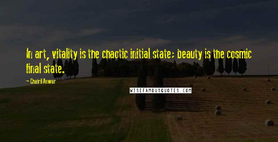 Chairil Anwar quotes: In art, vitality is the chaotic initial state; beauty is the cosmic final state.