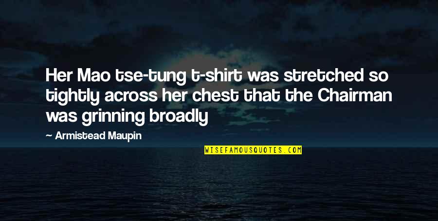 Chairman Mao Tse Tung Quotes By Armistead Maupin: Her Mao tse-tung t-shirt was stretched so tightly