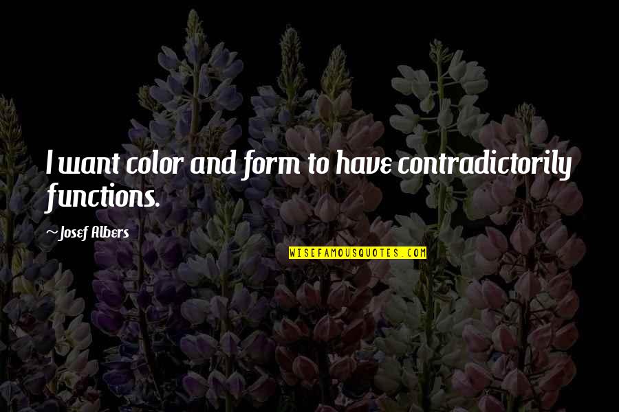 Chairman Mao Tse Tung Quotes By Josef Albers: I want color and form to have contradictorily