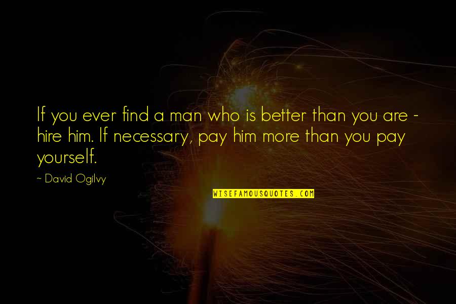 Chairman Of The World Quotes By David Ogilvy: If you ever find a man who is
