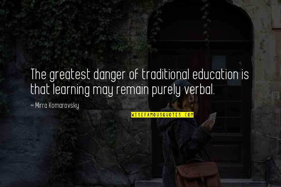 Chairman Of The World Quotes By Mirra Komarovsky: The greatest danger of traditional education is that