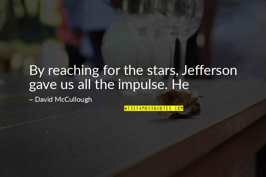 Chairman Prescott Quotes By David McCullough: By reaching for the stars, Jefferson gave us