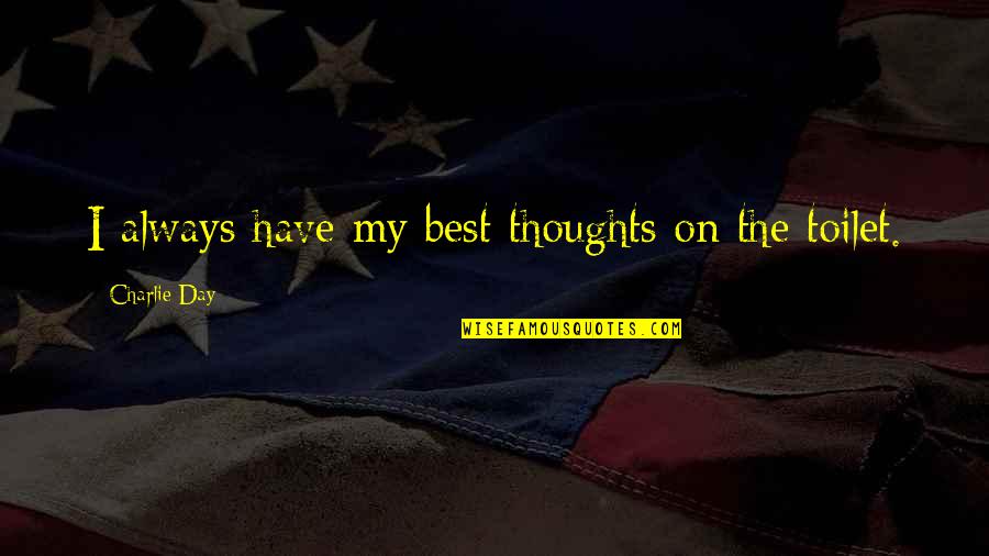 Chairmanship In A Sentence Quotes By Charlie Day: I always have my best thoughts on the Chairmanship In A Sentence Quotes By Charlie Day: I always have my best thoughts on the